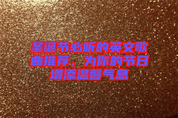 圣誕節(jié)必聽的英文歌曲推薦，為你的節(jié)日增添溫馨氣息