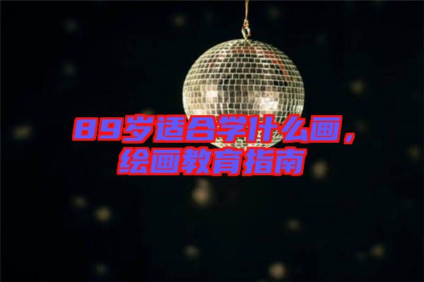 89歲適合學(xué)什么畫，繪畫教育指南