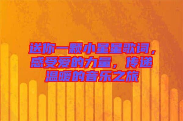 送你一顆小星星歌詞，感受愛的力量，傳遞溫暖的音樂之旅