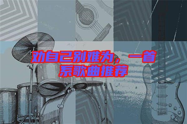 勸自己別難為，一首系歌曲推薦