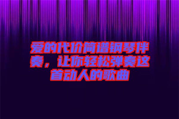 愛的代價(jià)簡(jiǎn)譜鋼琴伴奏，讓你輕松彈奏這首動(dòng)人的歌曲