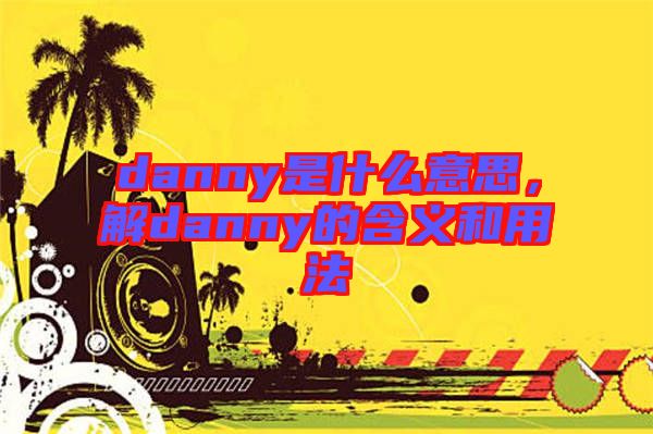 danny是什么意思，解danny的含義和用法