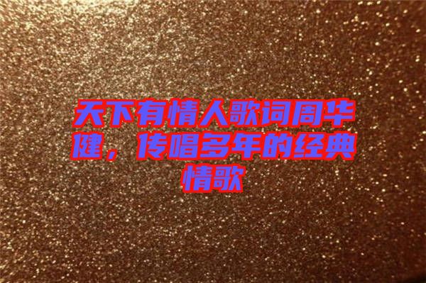 天下有情人歌詞周華健，傳唱多年的經(jīng)典情歌