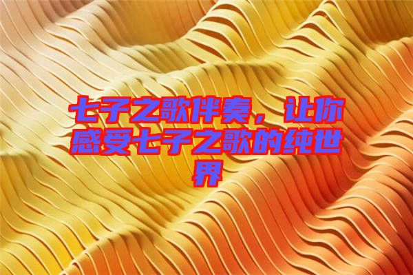 七子之歌伴奏，讓你感受七子之歌的純世界