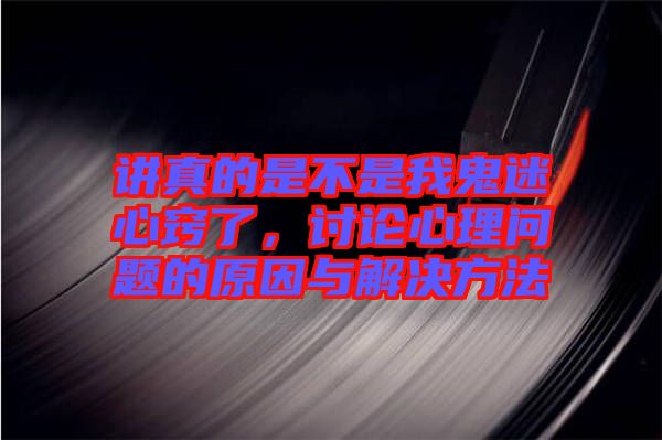 講真的是不是我鬼迷心竅了，討論心理問題的原因與解決方法