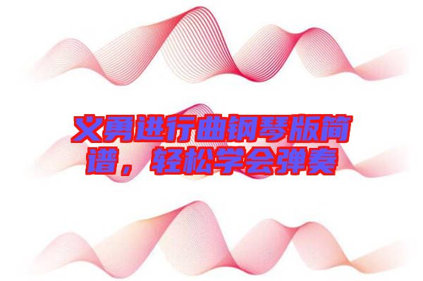 義勇進(jìn)行曲鋼琴版簡(jiǎn)譜，輕松學(xué)會(huì)彈奏