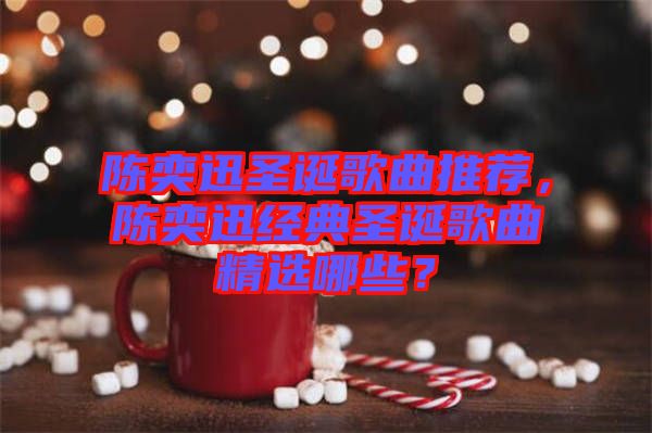 陳奕迅圣誕歌曲推薦，陳奕迅經(jīng)典圣誕歌曲精選哪些？