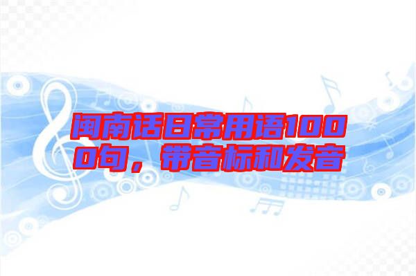 閩南話日常用語1000句，帶音標(biāo)和發(fā)音