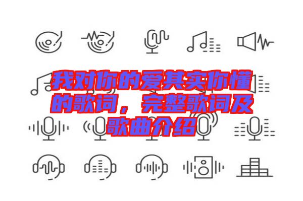 我對(duì)你的愛其實(shí)你懂的歌詞，完整歌詞及歌曲介紹