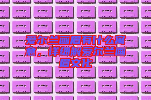 愛爾蘭畫眉有什么寓意，詳細(xì)解愛爾蘭畫眉文化