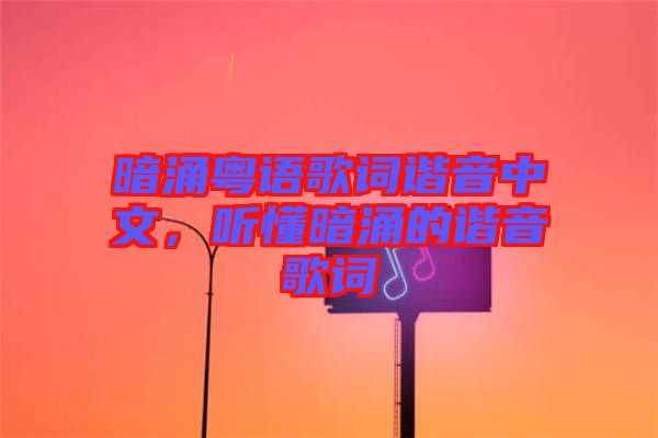 暗涌粵語歌詞諧音中文，聽懂暗涌的諧音歌詞