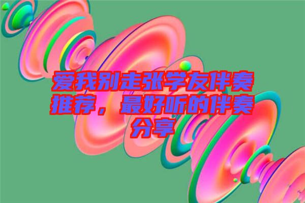 愛(ài)我別走張學(xué)友伴奏推薦，最好聽(tīng)的伴奏分享