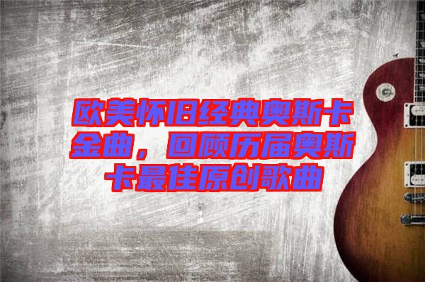 歐美懷舊經(jīng)典奧斯卡金曲，回顧歷屆奧斯卡最佳原創(chuàng)歌曲