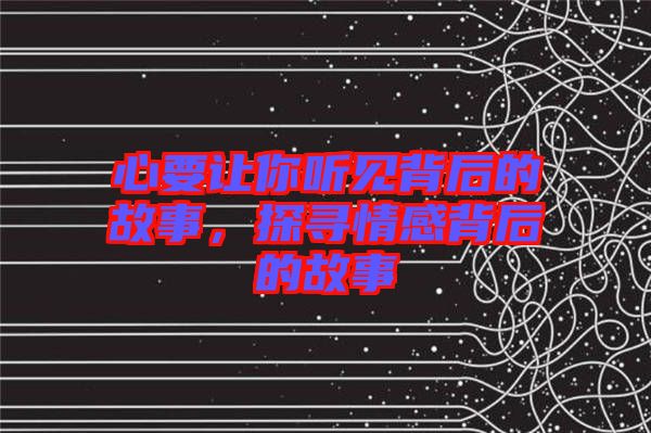 心要讓你聽(tīng)見(jiàn)背后的故事，探尋情感背后的故事