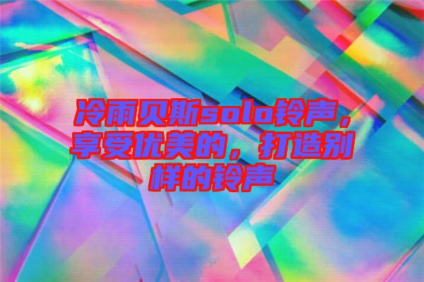 冷雨貝斯solo鈴聲，享受優(yōu)美的，打造別樣的鈴聲