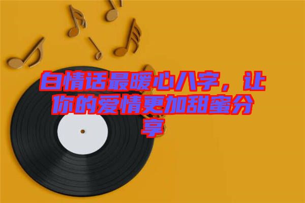 白情話最暖心八字，讓你的愛情更加甜蜜分享