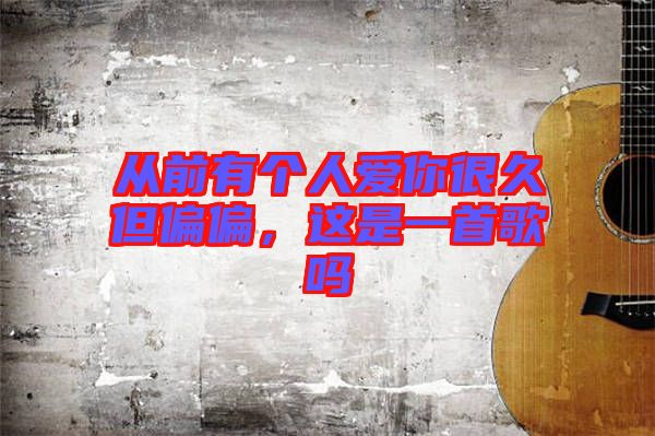 從前有個人愛你很久但偏偏，這是一首歌嗎