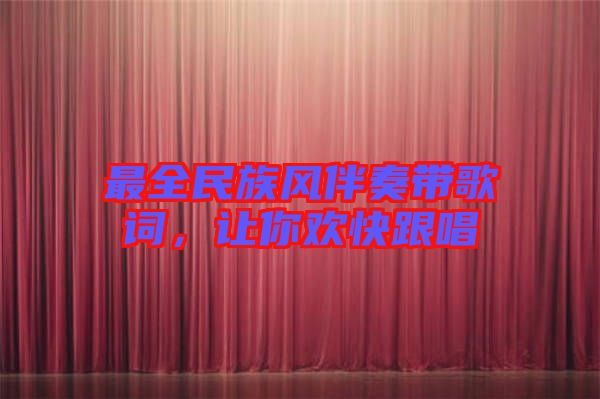 最全民族風(fēng)伴奏帶歌詞，讓你歡快跟唱