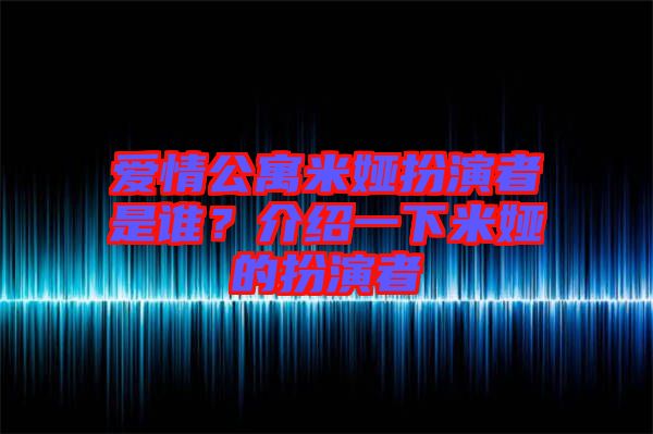 愛情公寓米婭扮演者是誰？介紹一下米婭的扮演者