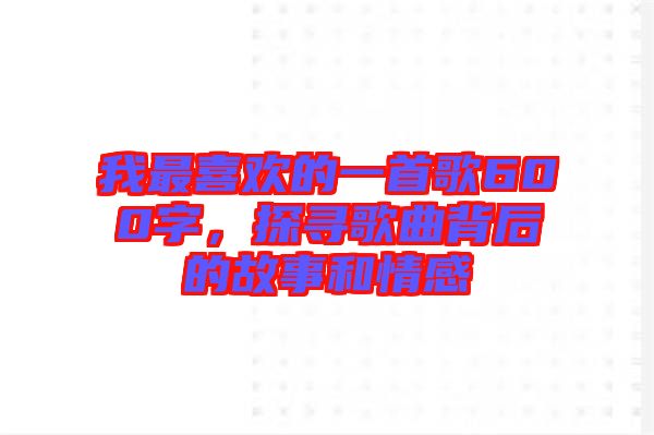我最喜歡的一首歌600字，探尋歌曲背后的故事和情感