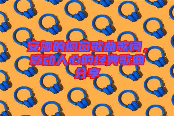 安娜的櫥窗歌曲歌詞，感動人心的經(jīng)典歌曲分享