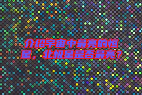 介紹宇宙中最亮的恒星，北極星是否最亮？