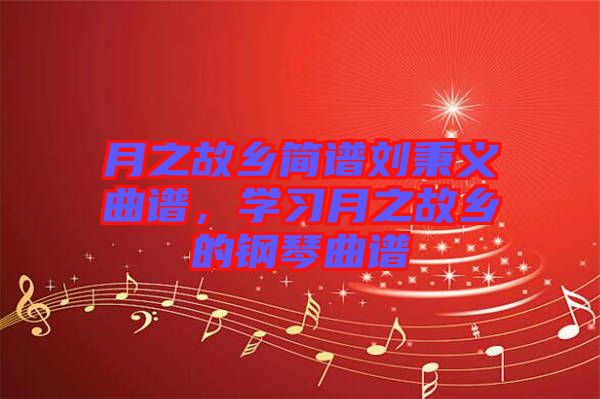 月之故鄉(xiāng)簡譜劉秉義曲譜，學(xué)習(xí)月之故鄉(xiāng)的鋼琴曲譜