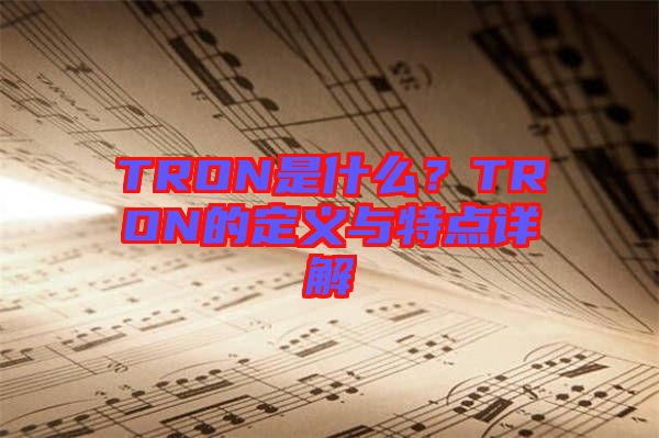 TRON是什么？TRON的定義與特點(diǎn)詳解