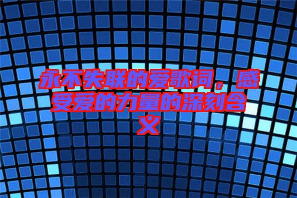 永不失聯(lián)的愛歌詞，感受愛的力量的深刻含義