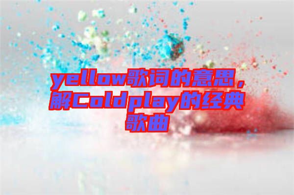 yellow歌詞的意思，解Coldplay的經(jīng)典歌曲