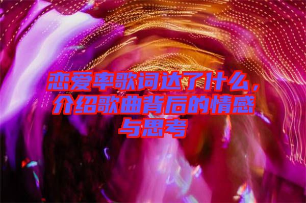 戀愛率歌詞達了什么，介紹歌曲背后的情感與思考