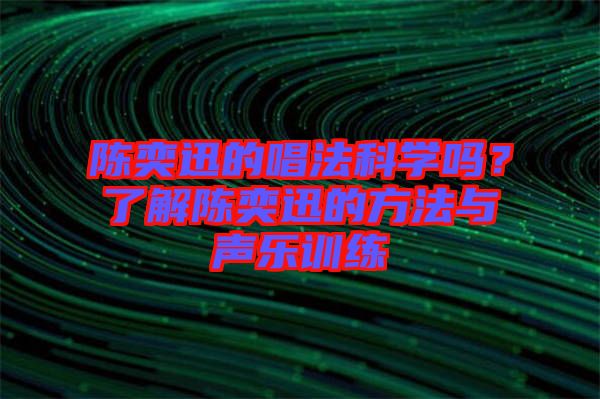 陳奕迅的唱法科學(xué)嗎？了解陳奕迅的方法與聲樂訓(xùn)練