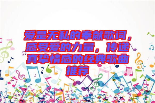 愛是無私的奉獻歌詞，感受愛的力量，傳遞真摯情感的經(jīng)典歌曲推薦