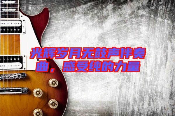 光輝歲月無鼓聲伴奏曲，感受純的力量