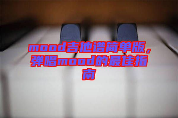 mood吉他譜簡單版，彈唱mood的最佳指南