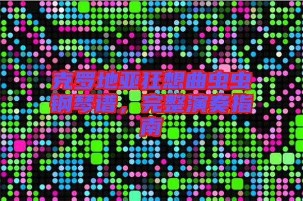 克羅地亞狂想曲蟲蟲鋼琴譜，完整演奏指南