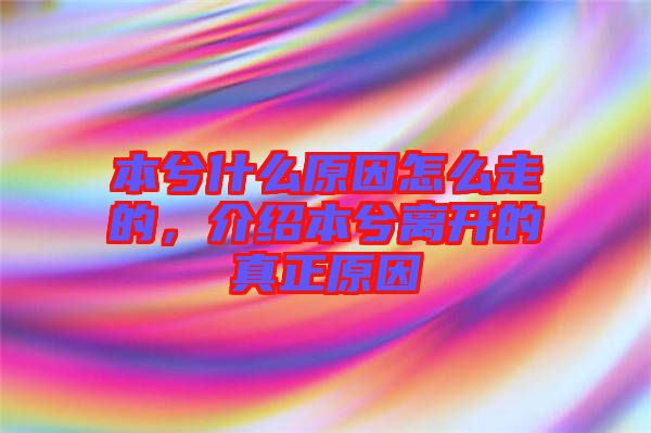 本兮什么原因怎么走的，介紹本兮離開的真正原因