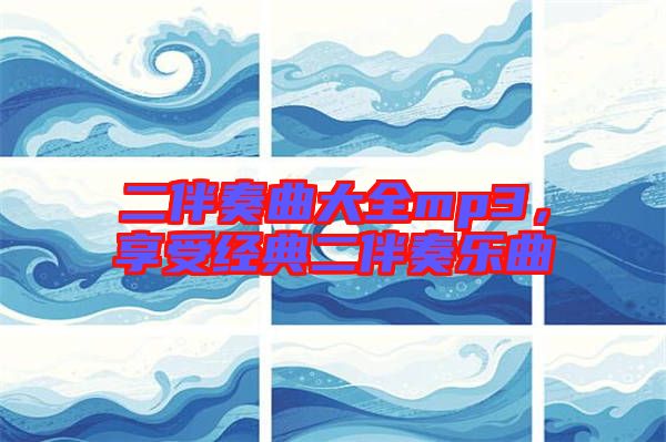 二伴奏曲大全mp3，享受經(jīng)典二伴奏樂曲