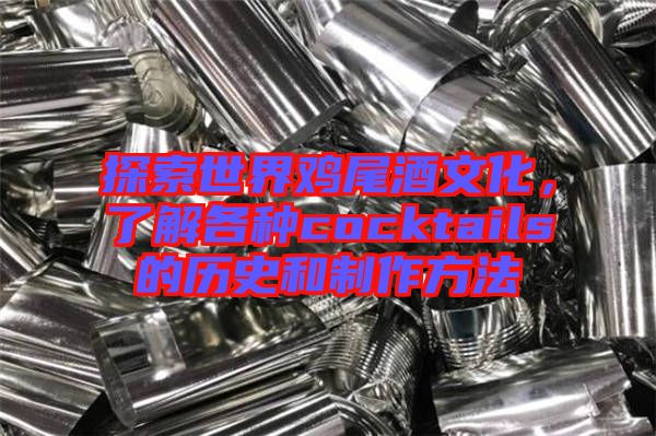 探索世界雞尾酒文化，了解各種cocktails的歷史和制作方法