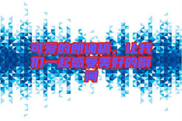 可愛的朗誦稿，讓我們一起感受美好的瞬間