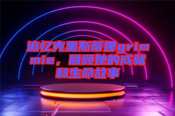 追憶克里斯蒂娜grimmie，回顧她的成就和生命故事