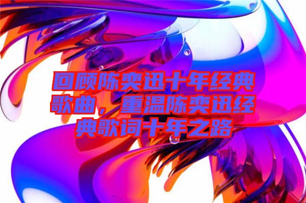 回顧陳奕迅十年經典歌曲，重溫陳奕迅經典歌詞十年之路