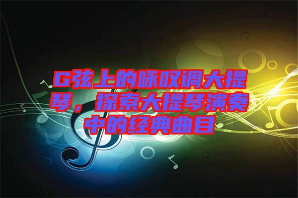 G弦上的詠嘆調(diào)大提琴，探索大提琴演奏中的經(jīng)典曲目