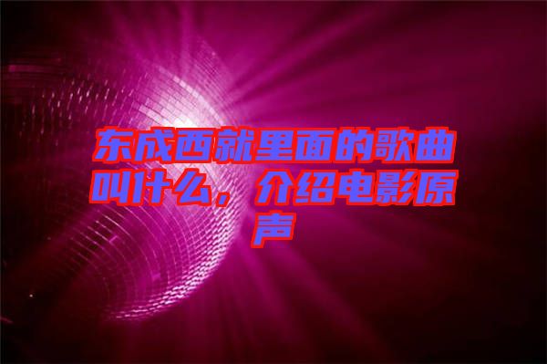 東成西就里面的歌曲叫什么，介紹電影原聲