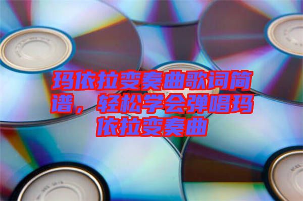 瑪依拉變奏曲歌詞簡(jiǎn)譜，輕松學(xué)會(huì)彈唱瑪依拉變奏曲