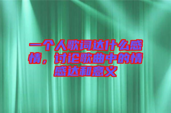 一個(gè)人歌詞達(dá)什么感情，討論歌曲中的情感達(dá)和意義