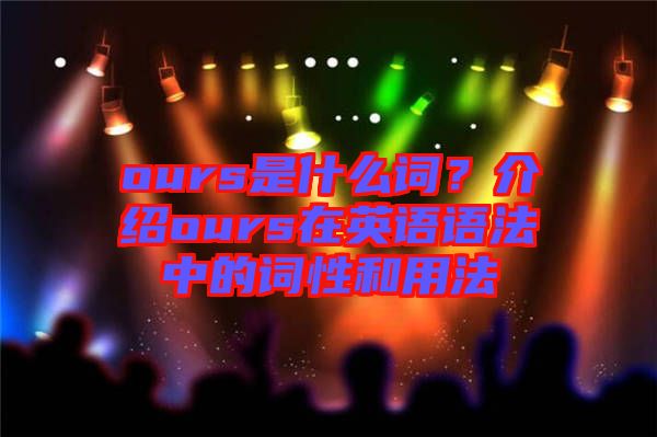 ours是什么詞？介紹ours在英語語法中的詞性和用法