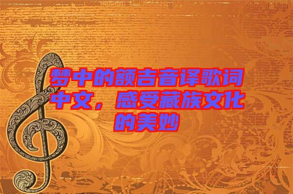 夢中的額吉音譯歌詞中文，感受藏族文化的美妙