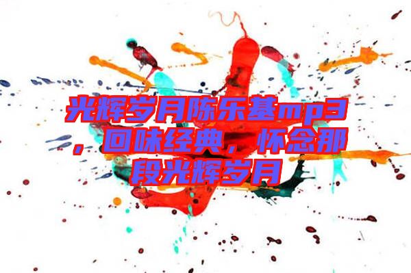 光輝歲月陳樂基mp3，回味經典，懷念那段光輝歲月
