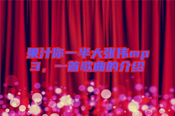果汁你一半大張偉mp3，一首歌曲的介紹
